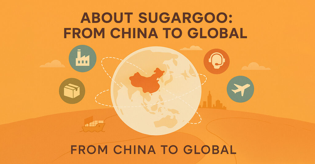 About Sugargoo: FROM CHINA TO GLOBAL About Sugargoo From China to Global