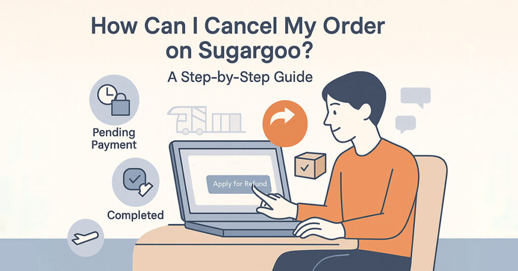 How Can I Cancel My Order on Sugargoo? A Step-by-Step Guide How-Can-I-Cancel-My-Order-on-Sugargoo