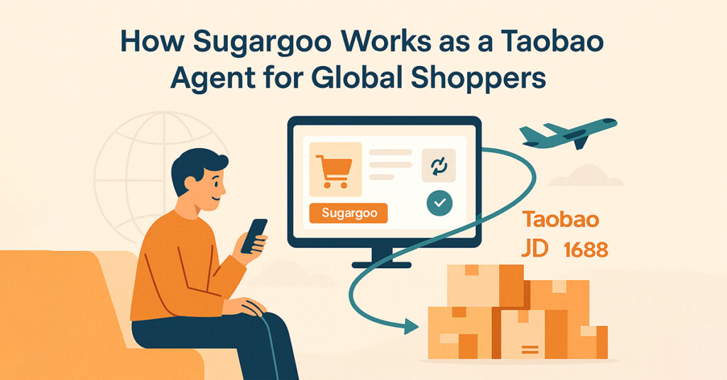 How Sugargoo Works as a Taobao Agent for Global Shoppers