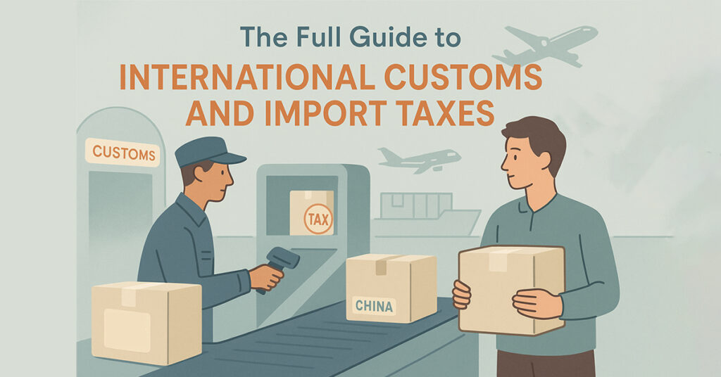 The Full Guide to International Customs and Import Taxes