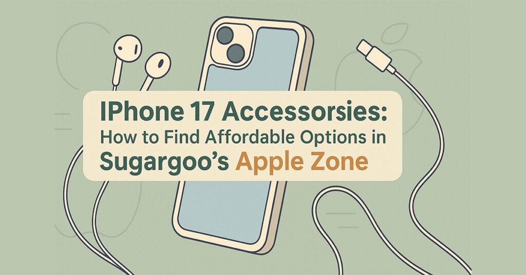iPhone 17 Accessorisies How to Find Affordable Options in Sugargoo's Apple Zone