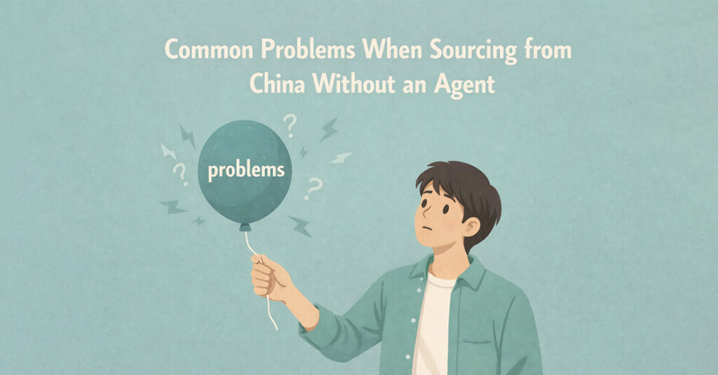 Common Problems When Sourcing from China Without an Agent